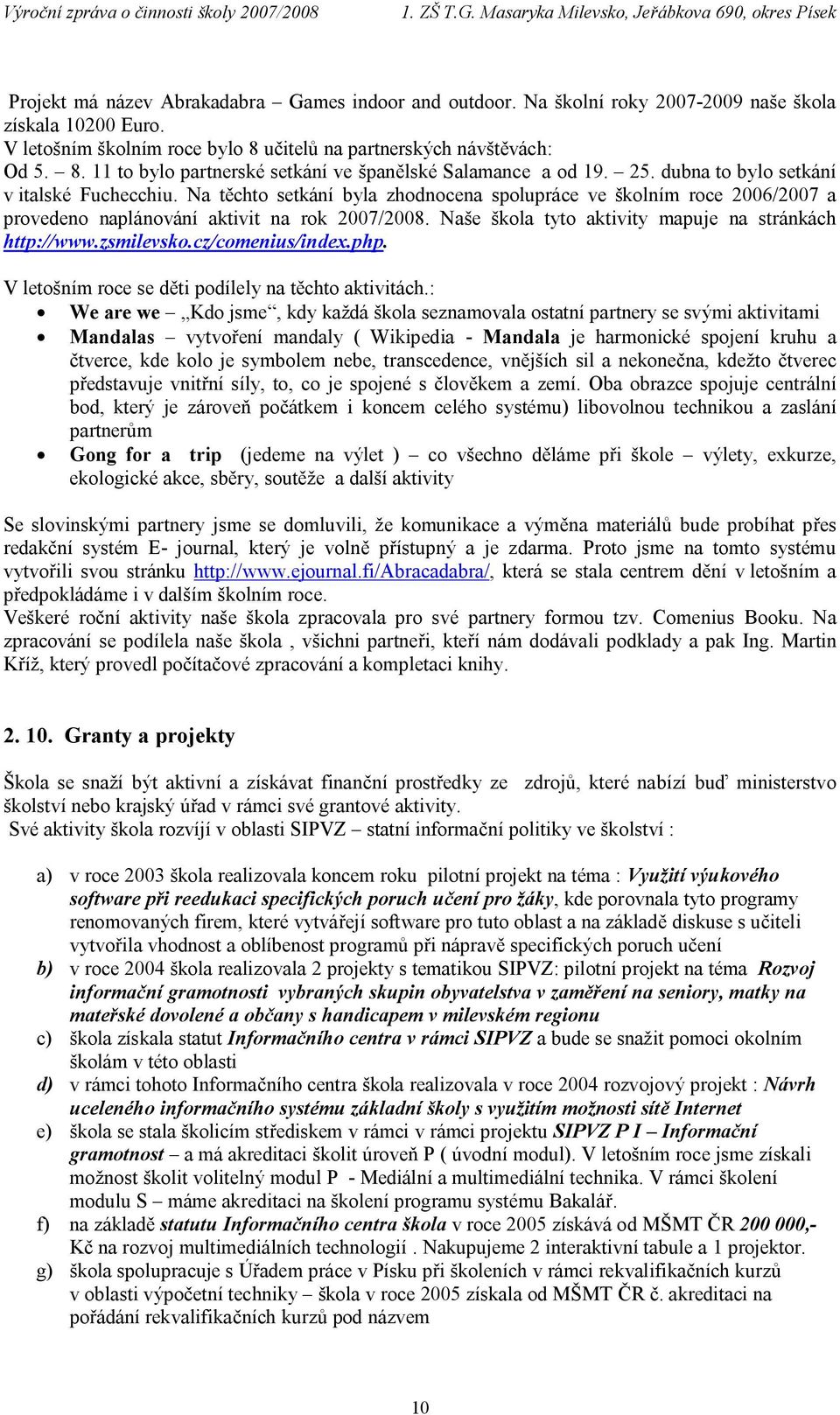 Na těchto setkání byla zhodnocena spolupráce ve školním roce 2006/2007 a provedeno naplánování aktivit na rok 2007/2008. Naše škola tyto aktivity mapuje na stránkách http://www.zsmilevsko.