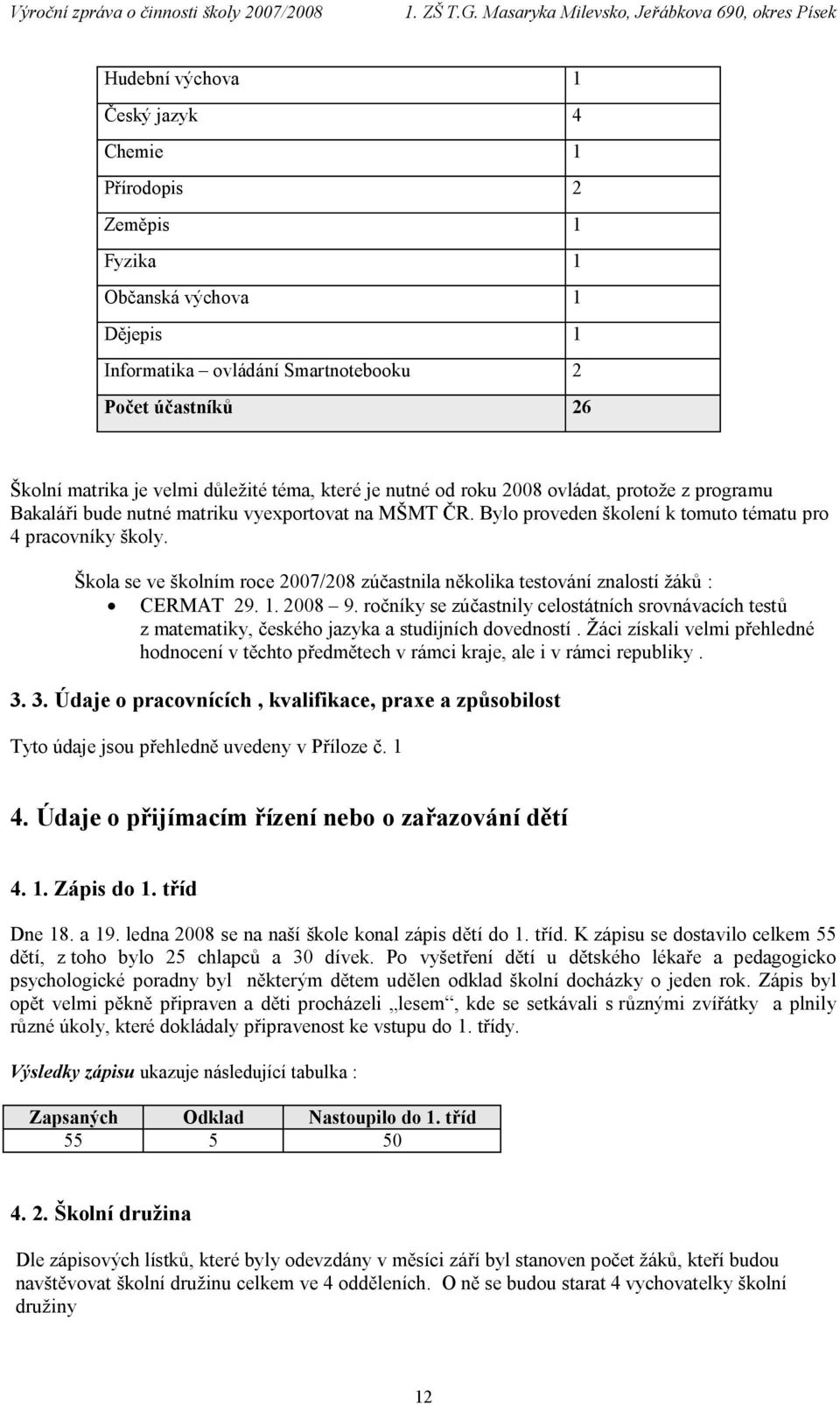 Škola se ve školním roce 2007/208 zúčastnila několika testování znalostí žáků : CERMAT 29. 1. 2008 9.