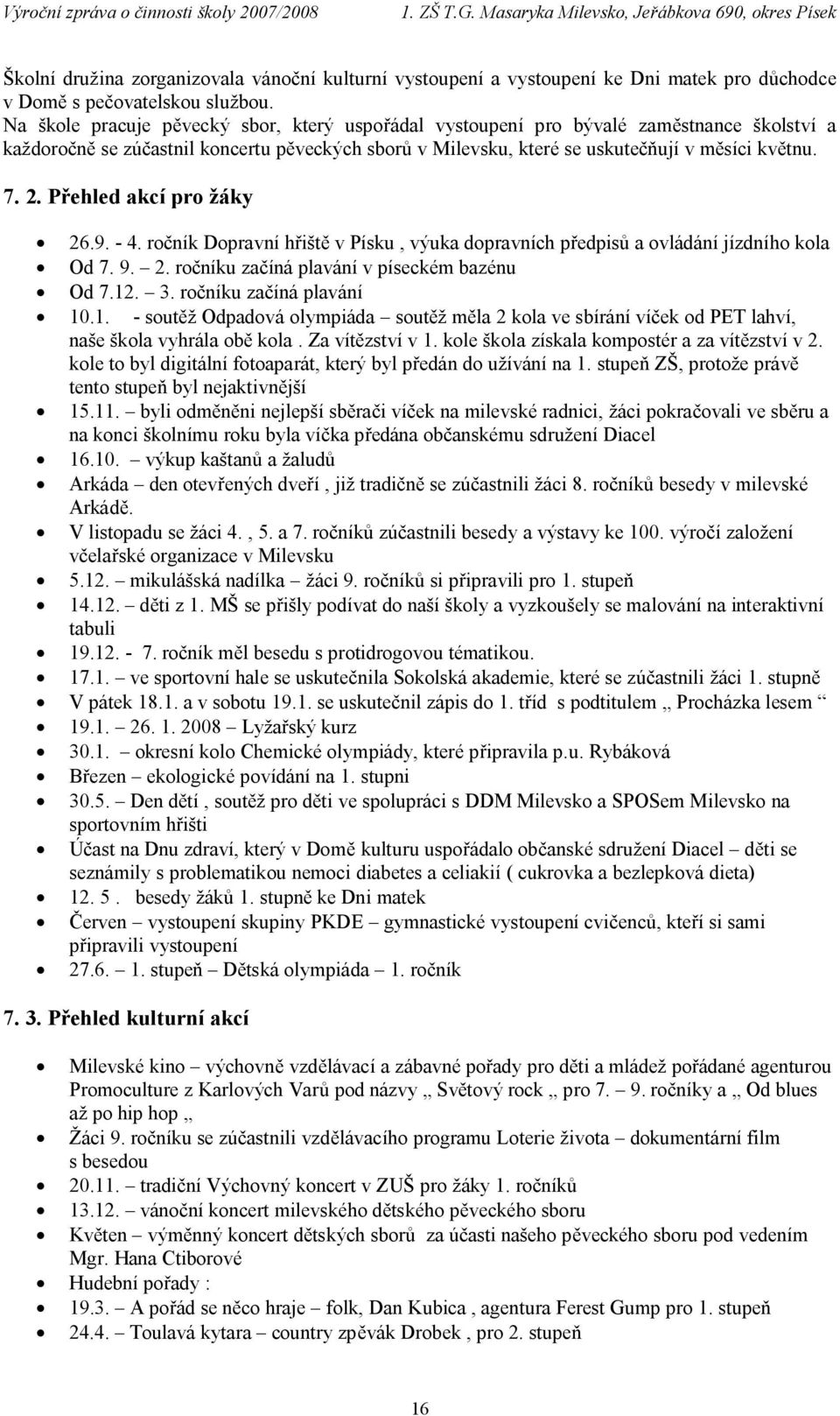 Přehled akcí pro žáky 26.9. - 4. ročník Dopravní hřiště v Písku, výuka dopravních předpisů a ovládání jízdního kola Od 7. 9. 2. ročníku začíná plavání v píseckém bazénu Od 7.12. 3.