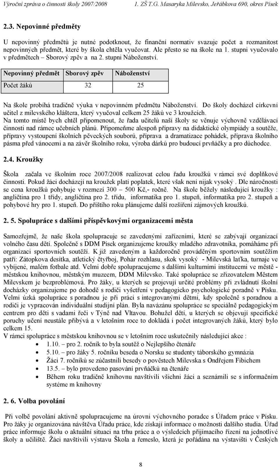 Do školy docházel církevní učitel z milevského kláštera, který vyučoval celkem 25 žáků ve 3 kroužcích.