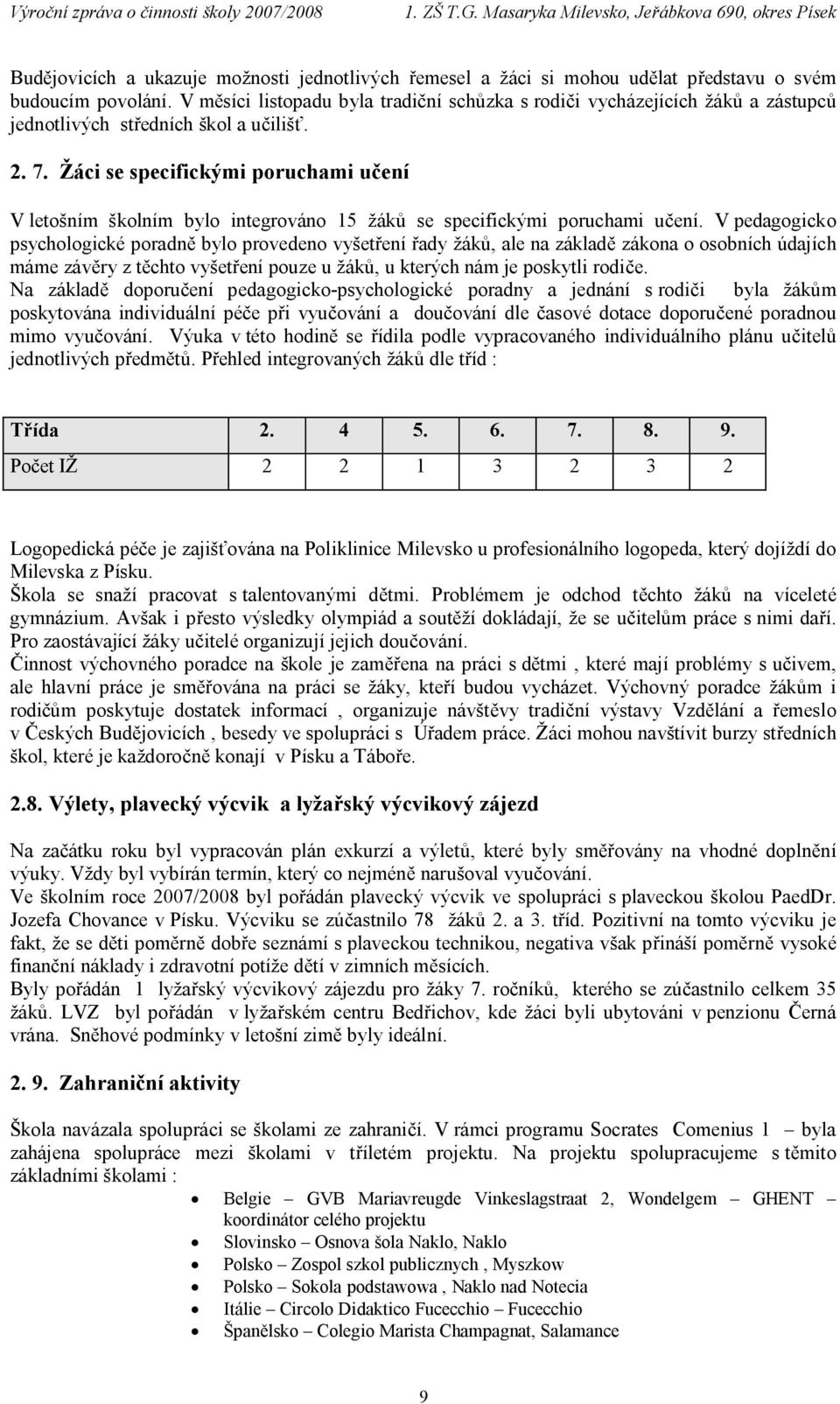 Žáci se specifickými poruchami učení V letošním školním bylo integrováno 15 žáků se specifickými poruchami učení.