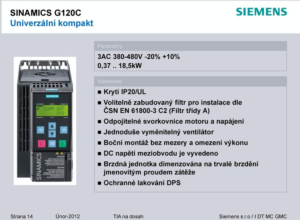 Odpojitelné svorkovnice motoru a napájení Jednoduše vyměnitelný ventilátor Boční montáž bez mezery a omezení výkonu