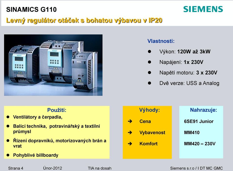 technika, potravinářský a textilní průmysl Výhody: Cena Vybavenost Nahrazuje: 6SE91 Junior MM410 Řízení