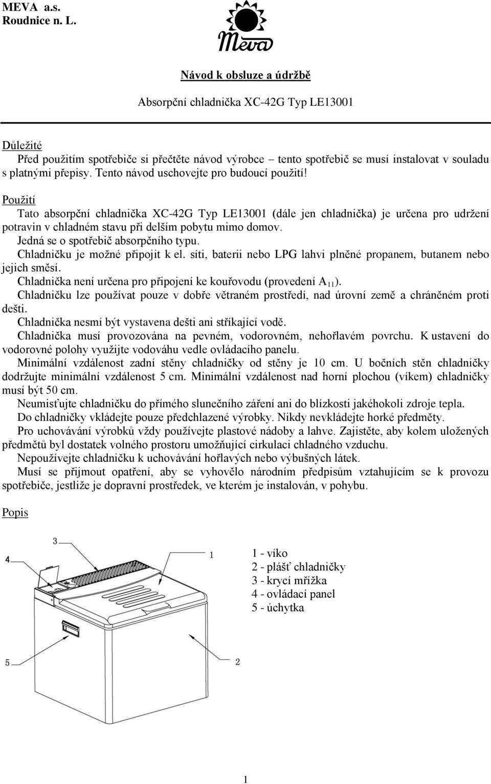 Tento návod uschovejte pro budoucí použití! Použití Tato absorpční chladnička XC-42G Typ LE13001 (dále jen chladnička) je určena pro udržení potravin v chladném stavu při delším pobytu mimo domov.