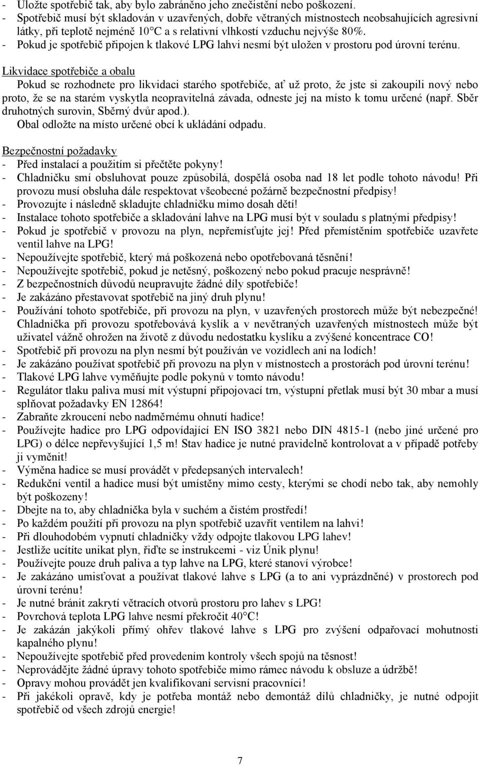 - Pokud je spotřebič připojen k tlakové LPG lahvi nesmí být uložen v prostoru pod úrovní terénu.