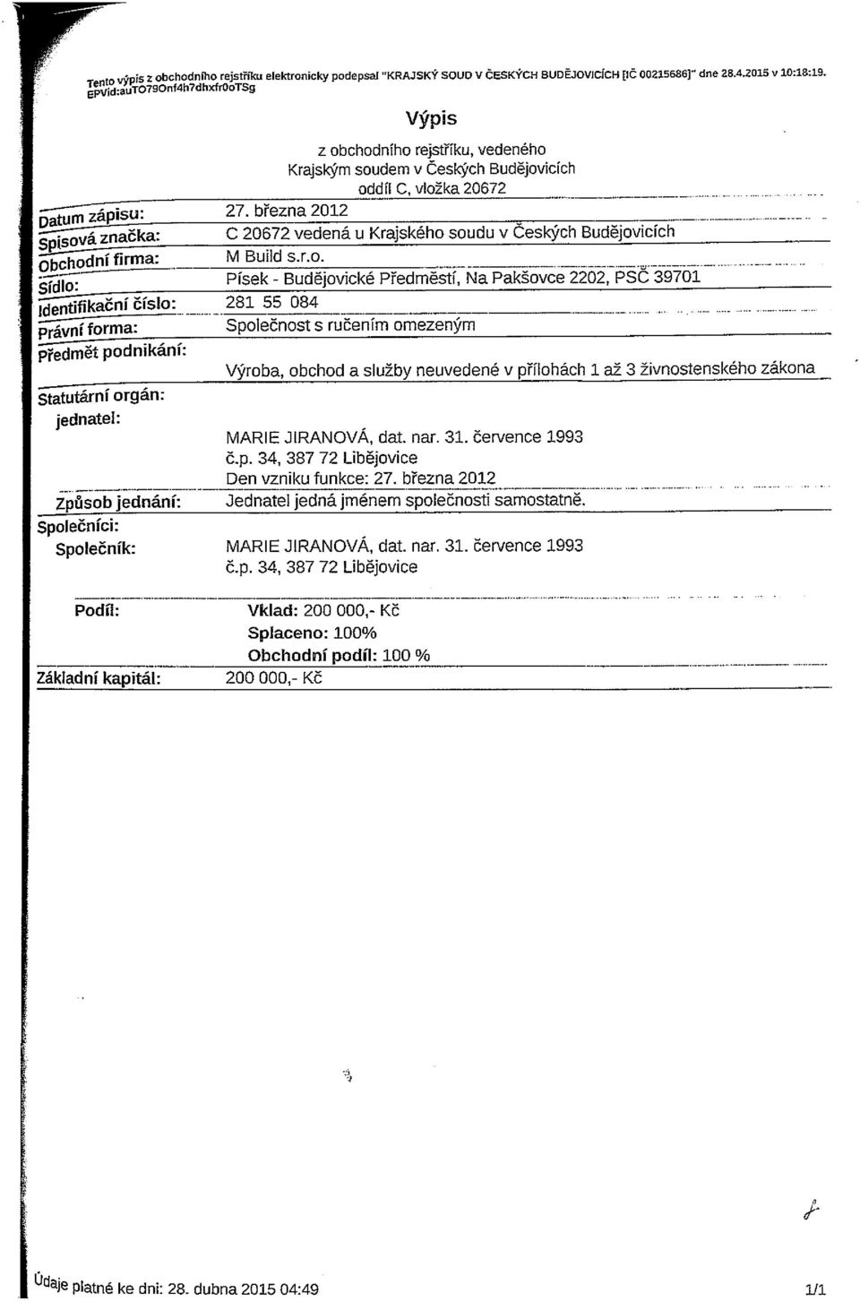 - Datum zaplsu 5niSOVa znacka: Obch0~hl firma: ------- sídlo: ldentifika~~l clslo: pravni forma: předmět podnikaiii: Výpis z obchodního rejstříku, vedeného Krajským soudem v Českých Budějovicích