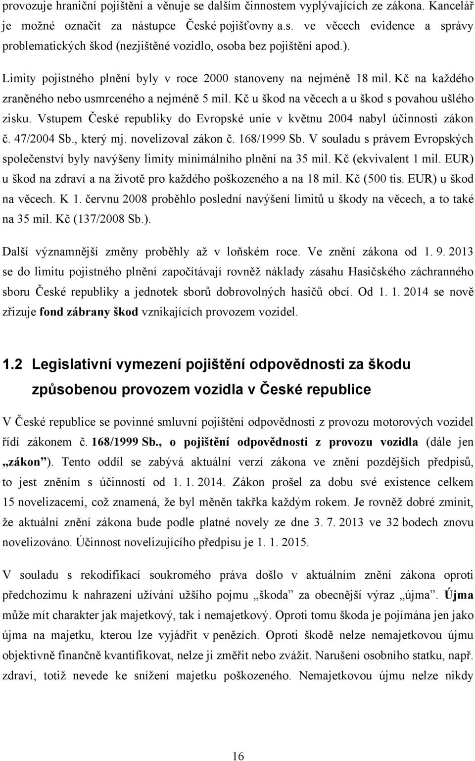 Vstupem České republiky do Evropské unie v květnu 2004 nabyl účinnosti zákon č. 47/2004 Sb., který mj. novelizoval zákon č. 168/1999 Sb.