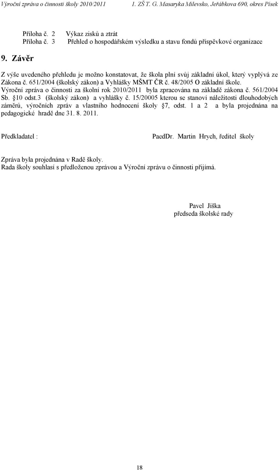 Výroční zpráva o činnosti za školní rok 2010/2011 byla zpracována na základě zákona č. 561/2004 Sb. 10 odst.3 (školský zákon) a vyhlášky č.