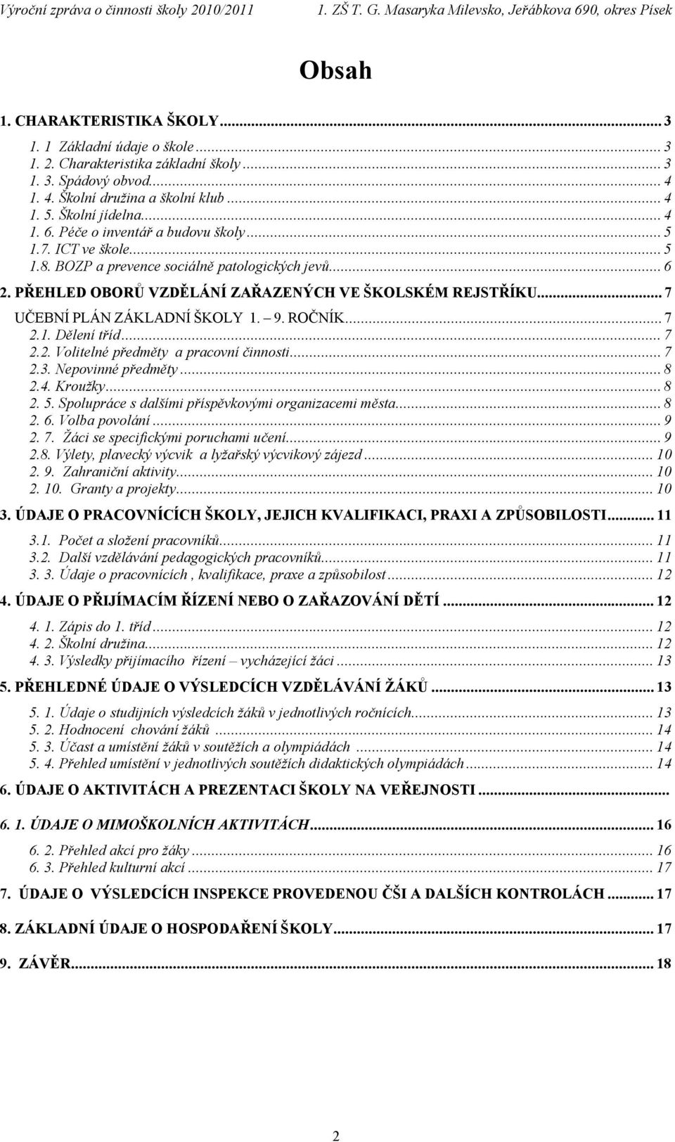 .. 7 UČEBNÍ PLÁN ZÁKLADNÍ ŠKOLY 1. 9. ROČNÍK... 7 2.1. Dělení tříd... 7 2.2. Volitelné předměty a pracovní činnosti... 7 2.3. Nepovinné předměty... 8 2.4. Kroužky... 8 2. 5.