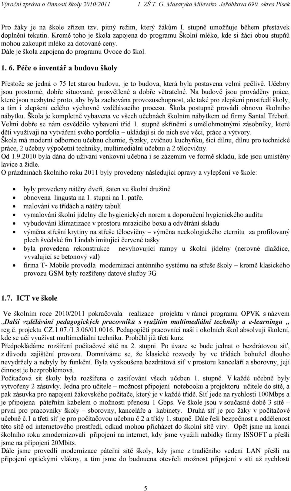 Péče o inventář a budovu školy Přestože se jedná o 75 let starou budovu, je to budova, která byla postavena velmi pečlivě. Učebny jsou prostorné, dobře situované, prosvětlené a dobře větratelné.