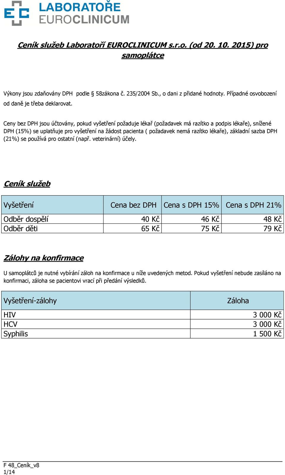 Ceny bez DPH jsou účtovány, pokud vy etření po aduje lékař (po adavek má razítko a podpis lékaře), sní ené DPH () se uplatňuje pro vy etření na ádost pacienta ( po adavek nemá razítko lékaře),