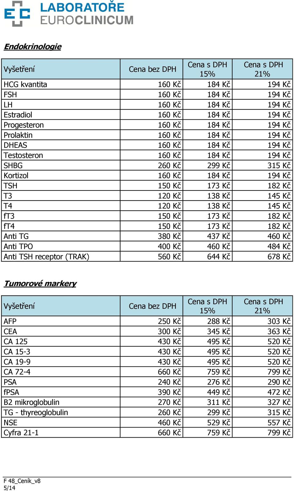 Kč 182 Kč ft4 150 Kč 173 Kč 182 Kč Anti TG 380 Kč 437 Kč 460 Kč Anti TPO 400 Kč 460 Kč 484 Kč Anti TSH receptor (TRAK) 560 Kč 644 Kč 678 Kč Tumorové markery AFP 250 Kč 288 Kč 303 Kč CEA 300 Kč 345 Kč