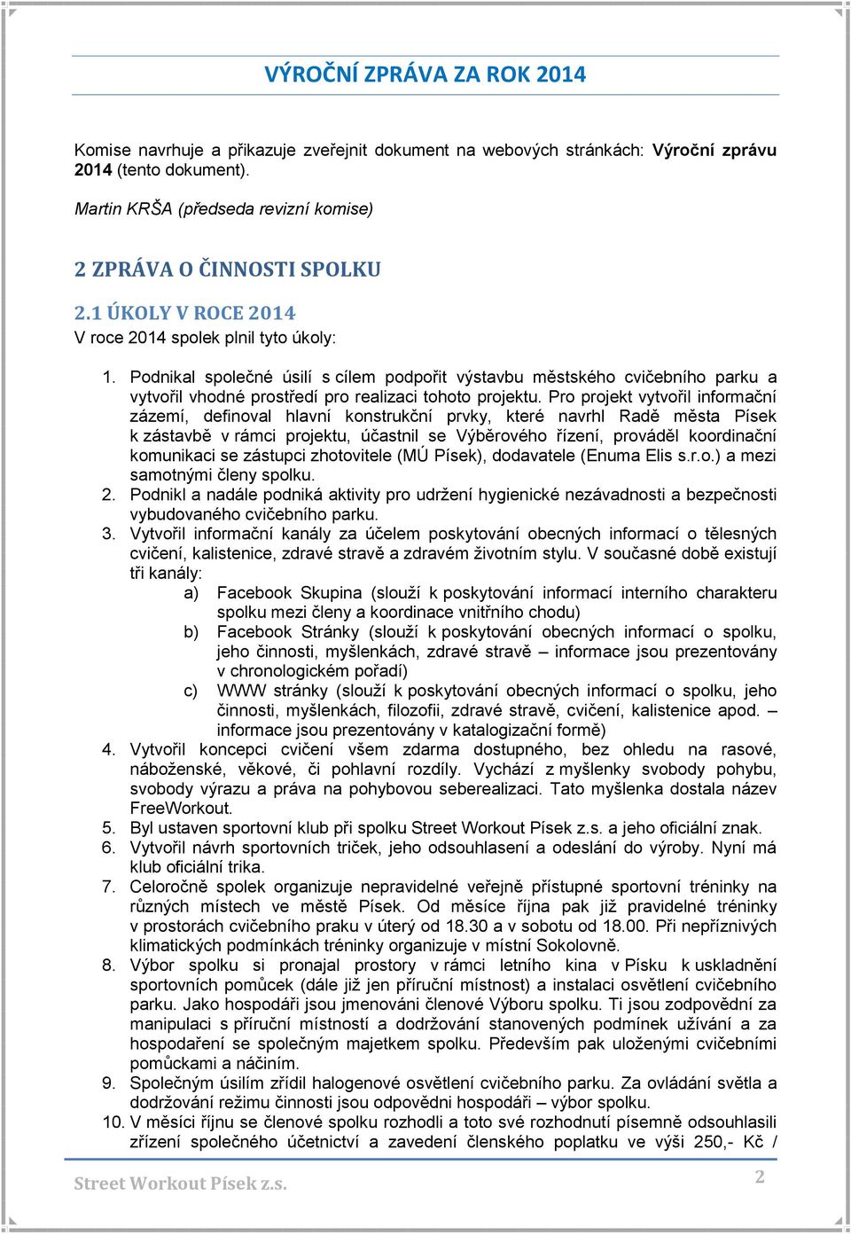 Pro projekt vytvořil informační zázemí, definoval hlavní konstrukční prvky, které navrhl Radě města Písek k zástavbě v rámci projektu, účastnil se Výběrového řízení, prováděl koordinační komunikaci