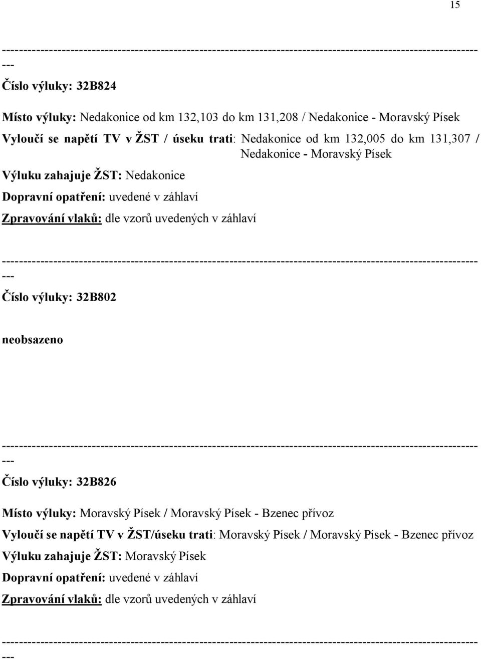 záhlaví Číslo výluky: 32B802 neobsazeno Číslo výluky: 32B826 Místo výluky: Moravský Písek / Moravský Písek - Bzenec přívoz Vyloučí se