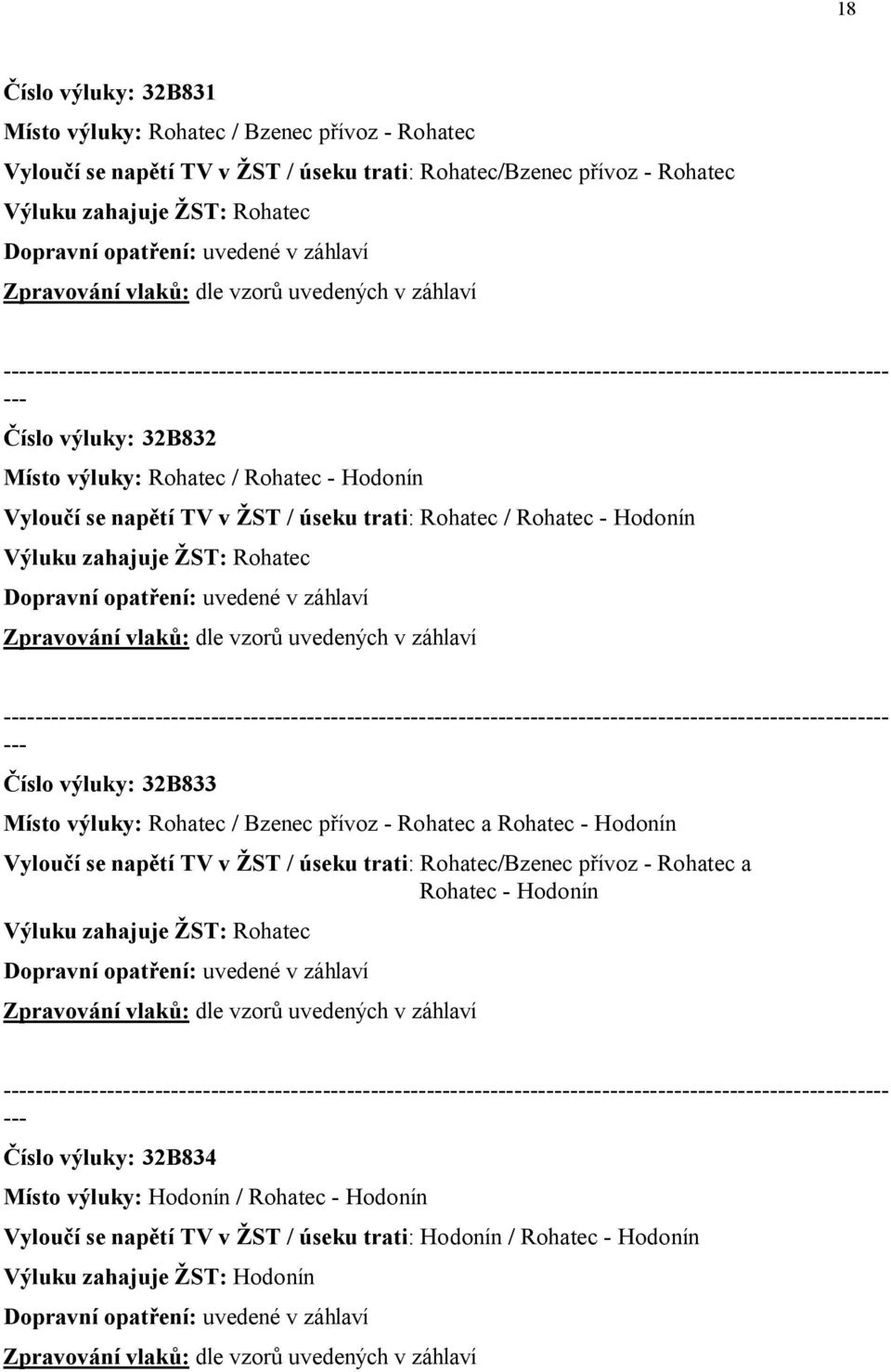 Číslo výluky: 32B833 Místo výluky: Rohatec / Bzenec přívoz - Rohatec a Rohatec - Hodonín Vyloučí se napětí TV v ŽST / úseku trati: Rohatec/Bzenec přívoz - Rohatec a Rohatec - Hodonín Výluku zahajuje