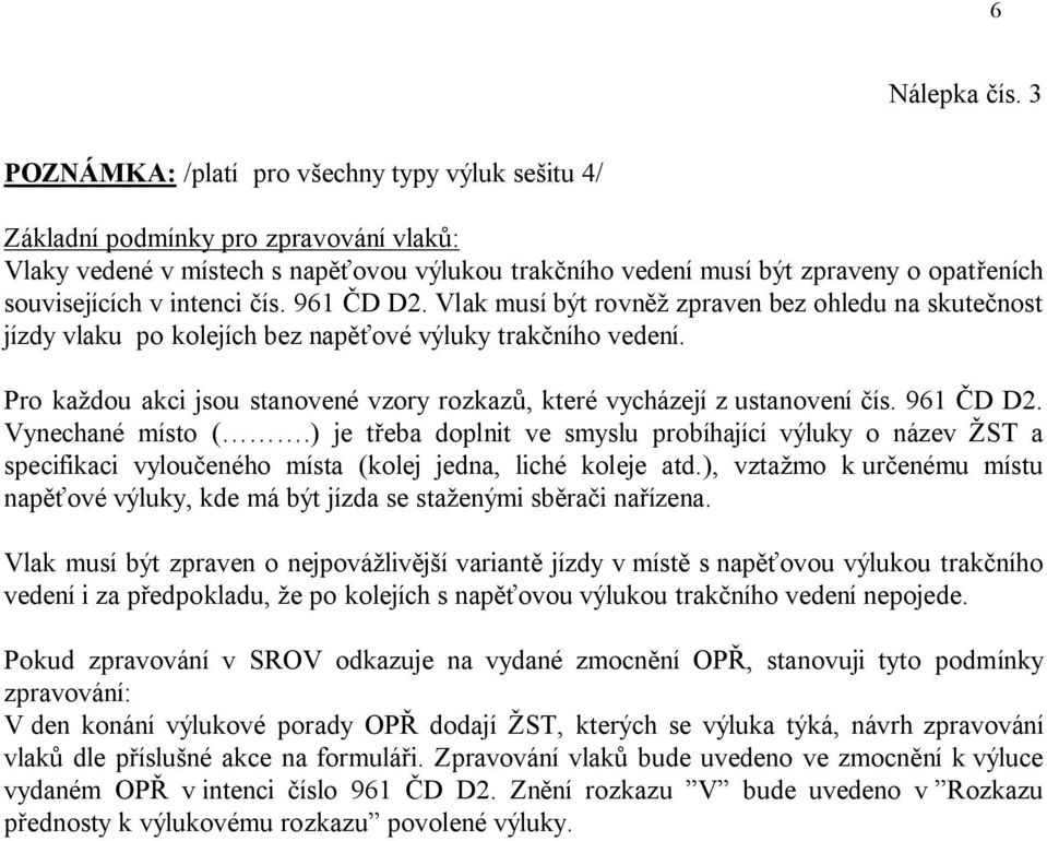 intenci čís. 961 ČD D2. Vlak musí být rovněž zpraven bez ohledu na skutečnost jízdy vlaku po kolejích bez napěťové výluky trakčního vedení.