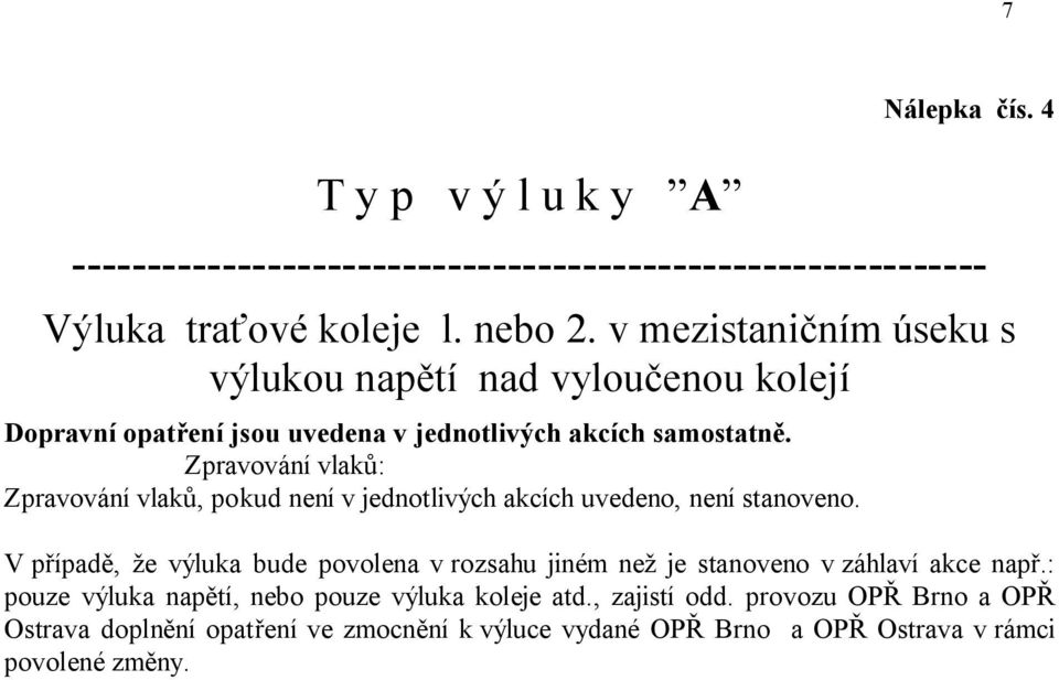 Zpravování vlaků, pokud není v jednotlivých akcích uvedeno, není stanoveno.