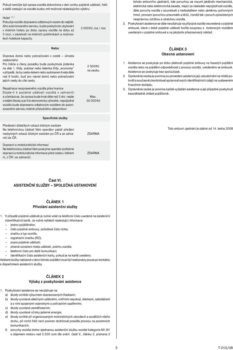 2 000 Kč /os / noc tohoto smluvního ujednání), kde poruchou se rozumí jakákoliv mechanická, elektrická nebo elektronická závada, mající za následek nepojízdnost vozidla, dále poruchy vozidla v