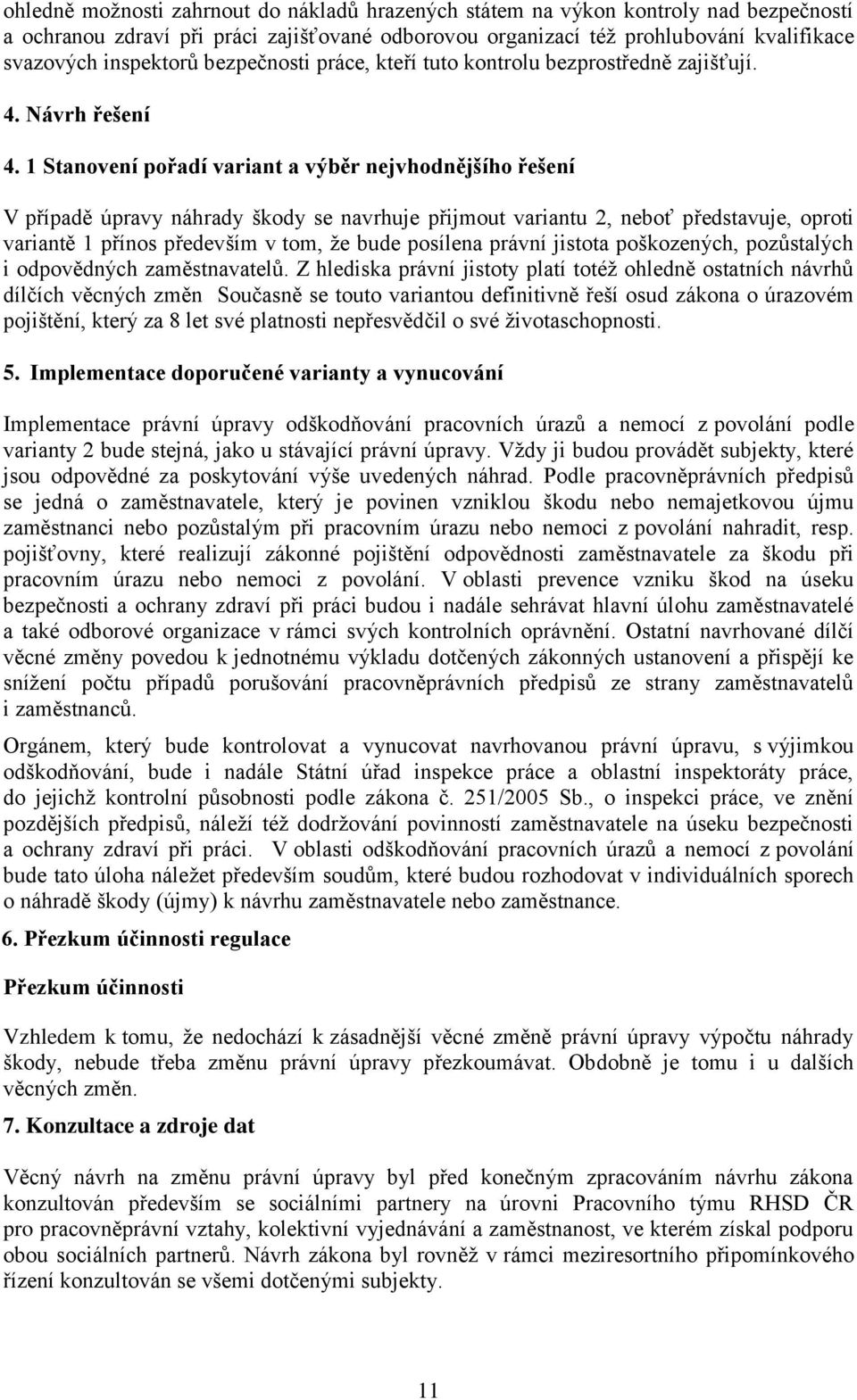 1 Stanovení pořadí variant a výběr nejvhodnějšího řešení V případě úpravy náhrady škody se navrhuje přijmout variantu 2, neboť představuje, oproti variantě 1 přínos především v tom, že bude posílena