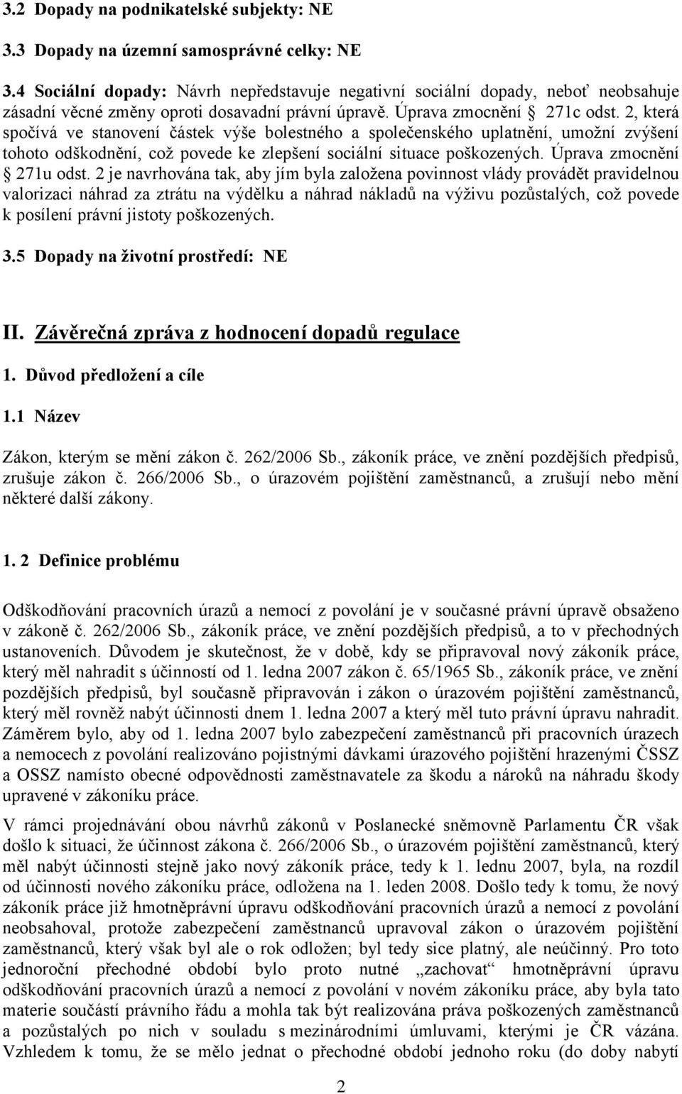 2, která spočívá ve stanovení částek výše bolestného a společenského uplatnění, umožní zvýšení tohoto odškodnění, což povede ke zlepšení sociální situace poškozených. Úprava zmocnění 271u odst.