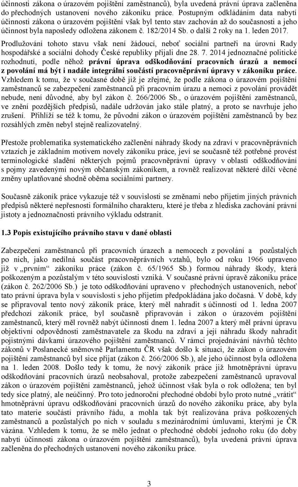 o další 2 roky na 1. leden 2017. Prodlužování tohoto stavu však není žádoucí, neboť sociální partneři na úrovni Rady hospodářské a sociální dohody České republiky přijali dne 28. 7.