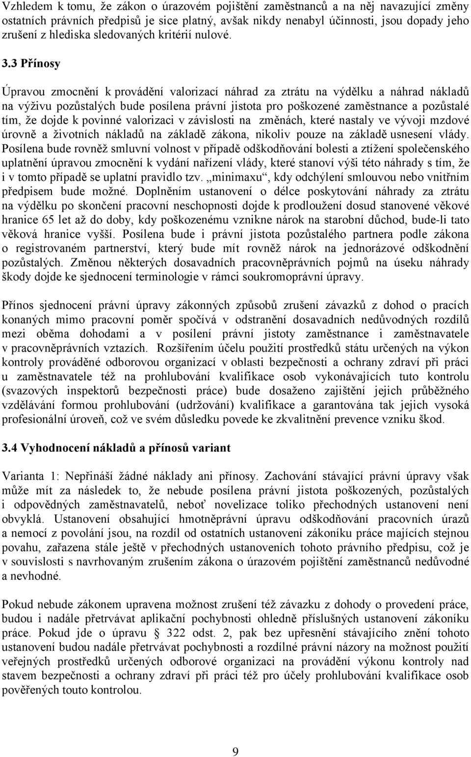 3 Přínosy Úpravou zmocnění k provádění valorizací náhrad za ztrátu na výdělku a náhrad nákladů na výživu pozůstalých bude posílena právní jistota pro poškozené zaměstnance a pozůstalé tím, že dojde k