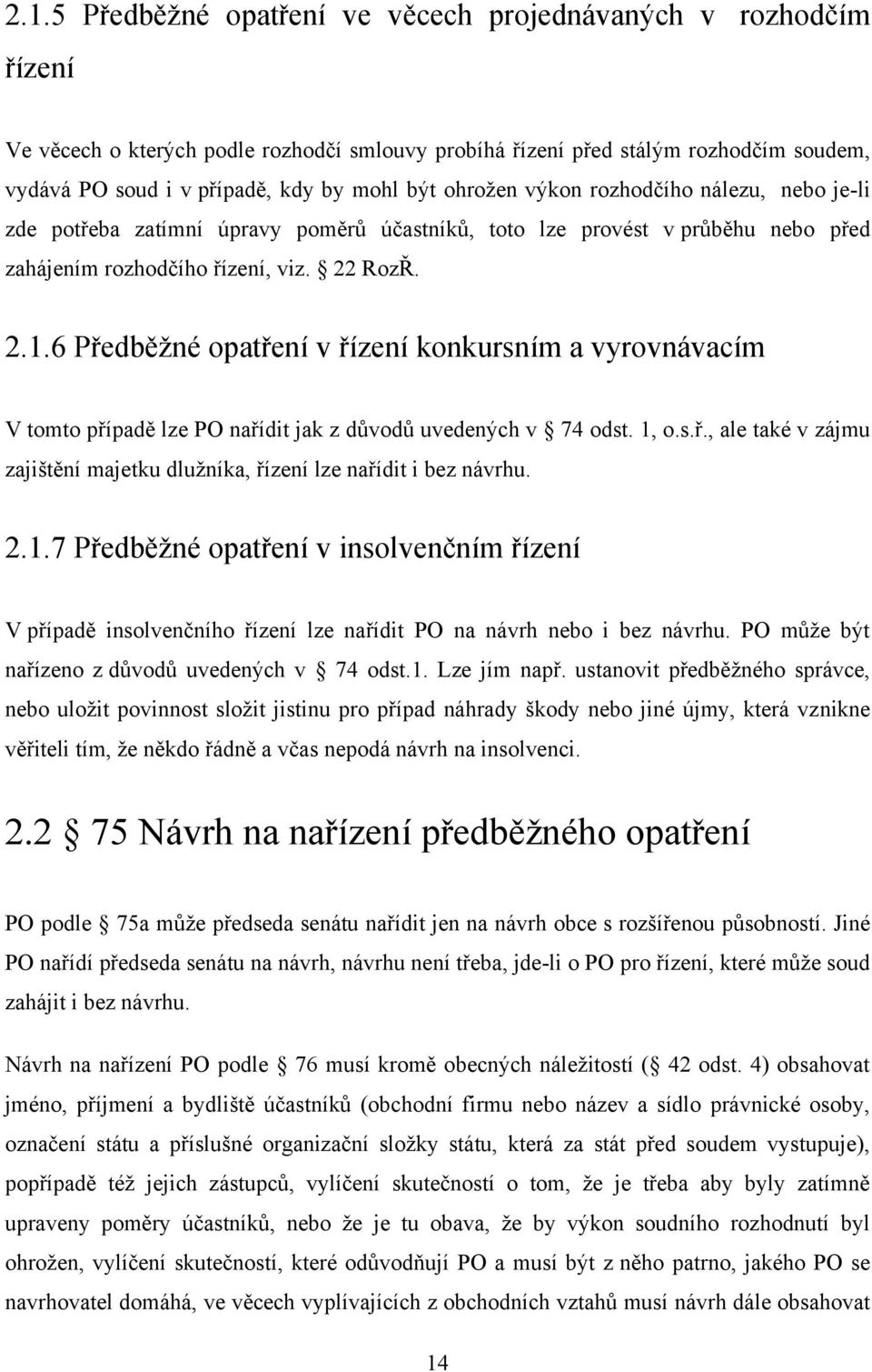 6 Předběţné opatření v řízení konkursním a vyrovnávacím V tomto případě lze PO nařídit jak z důvodů uvedených v 74 odst. 1, o.s.ř., ale také v zájmu zajištění majetku dluţníka, řízení lze nařídit i bez návrhu.