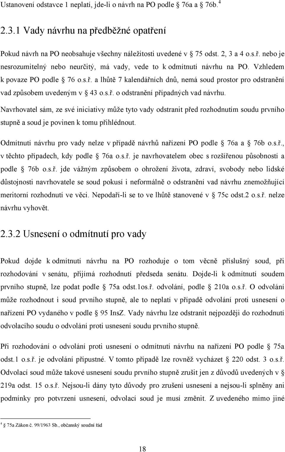 Navrhovatel sám, ze své iniciativy můţe tyto vady odstranit před rozhodnutím soudu prvního stupně a soud je povinen k tomu přihlédnout.