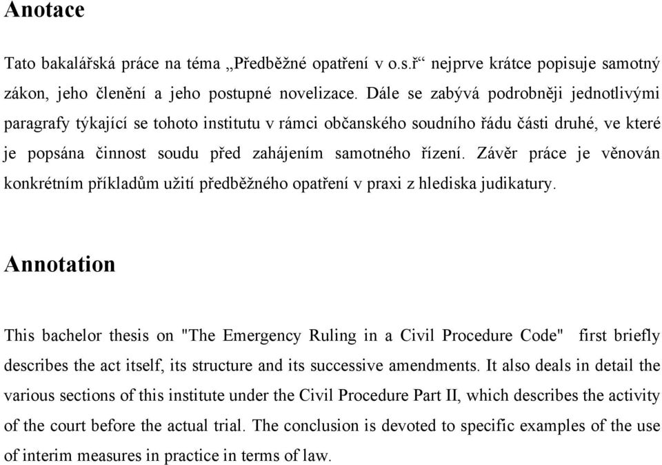 Závěr práce je věnován konkrétním příkladům uţití předběţného opatření v praxi z hlediska judikatury.