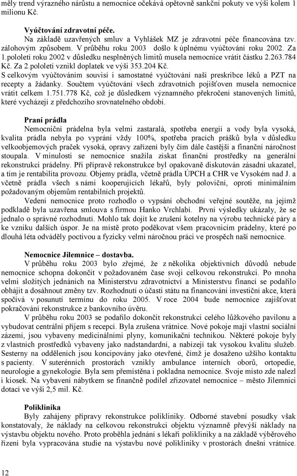 pololetí roku 2002 v důsledku nesplněných limitů musela nemocnice vrátit částku 2.263.784 Kč. Za 2.pololetí vznikl doplatek ve výši 353.204 Kč.