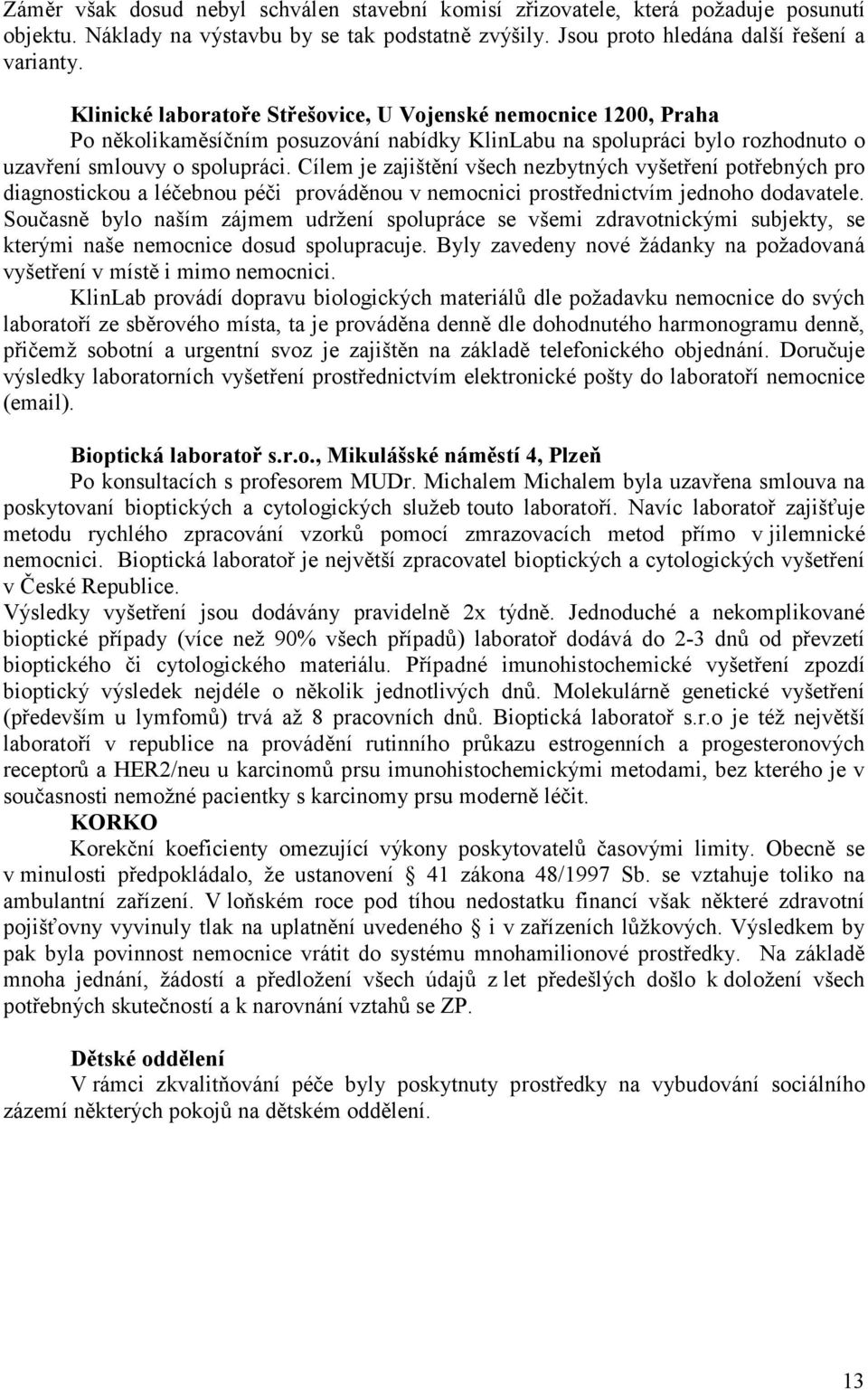 Cílem je zajištění všech nezbytných vyšetření potřebných pro diagnostickou a léčebnou péči prováděnou v nemocnici prostřednictvím jednoho dodavatele.