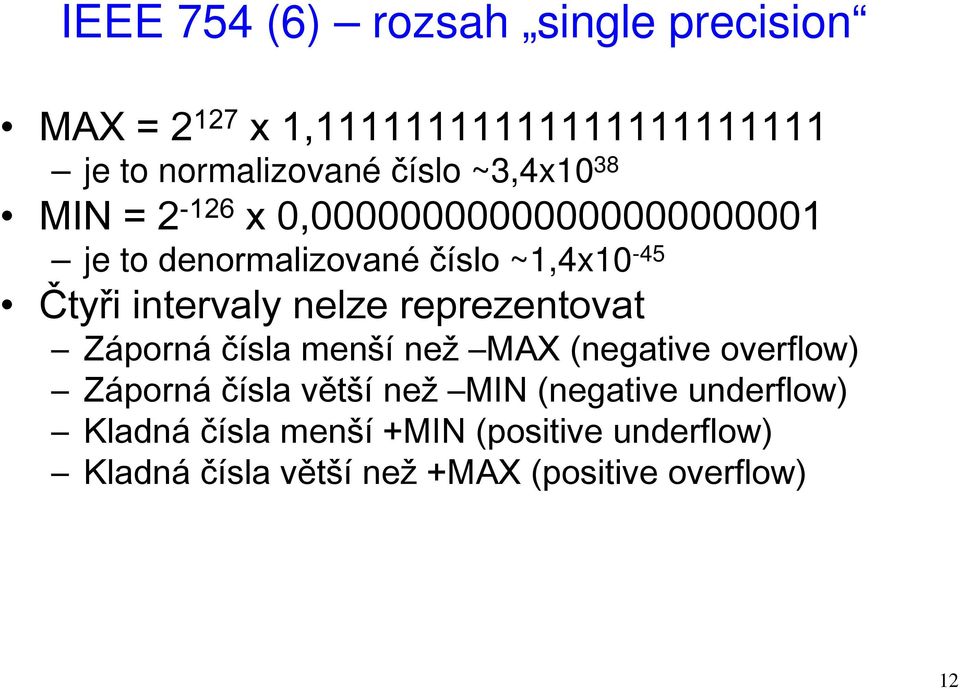 nelze reprezentovat Záporná čísla menší než MAX (negative overflow) Záporná čísla větší než MIN (negative