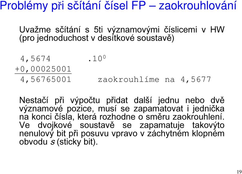 10 0 +0,00025001 4,56765001 zaokrouhlíme na 4,5677 Nestačí při výpočtu přidat další jednu nebo dvě významové