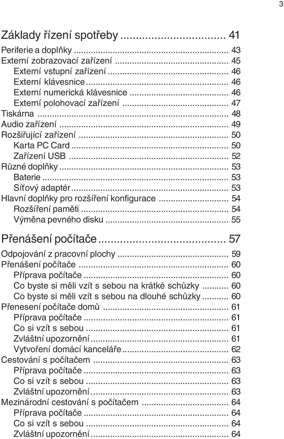 .. 53 Hlavní doplňky pro rozšíření konfigurace... 54 Rozšíření paměti... 54 Výměna pevného disku... 55 Přenášení počítače... 57 Odpojování z pracovní plochy... 59 Přenášení počítače.