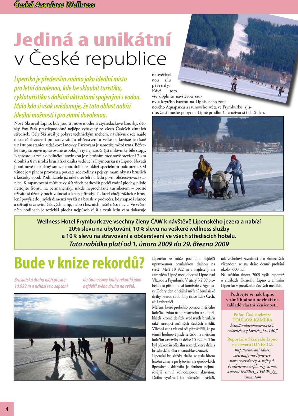 Nový Ski areál Lipno, kde jsou tři nové moderní čtyřsedačkové lanovky, dětský Fox Park pravděpodobně nejlépe vybavený ze všech Českých zimních středisek.