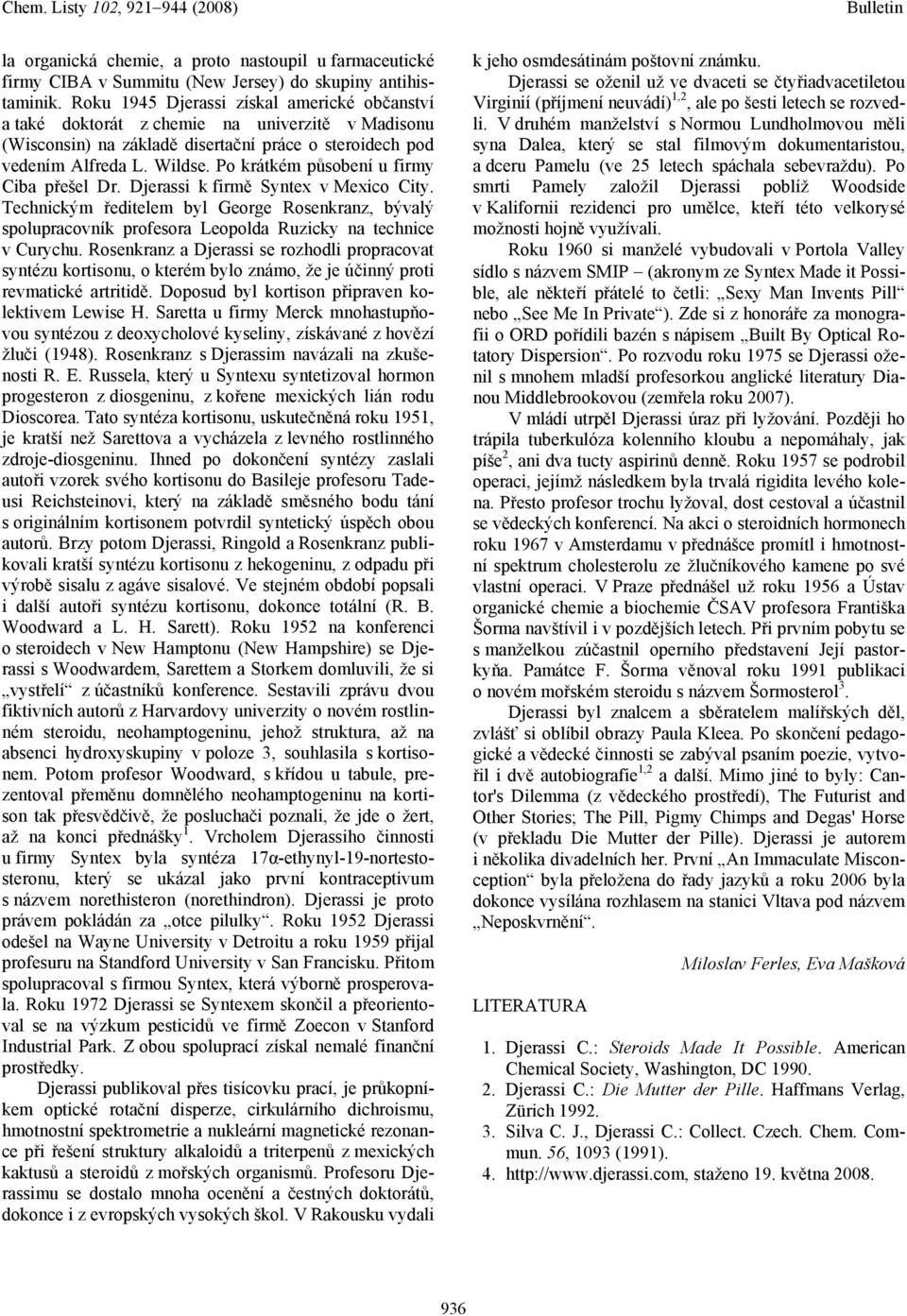 Po krátkém působení u firmy Ciba přešel Dr. Djerassi k firmě Syntex v Mexico City. Technickým ředitelem byl George Rosenkranz, bývalý spolupracovník profesora Leopolda Ruzicky na technice v Curychu.