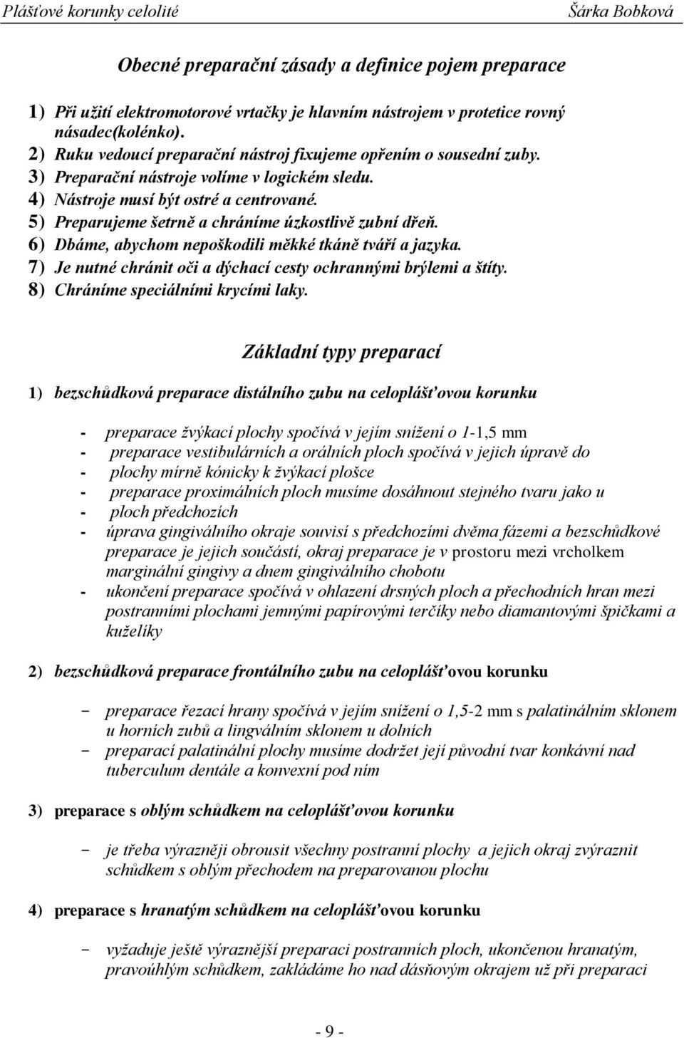 5) Preparujeme šetrně a chráníme úzkostlivě zubní dřeň. 6) Dbáme, abychom nepoškodili měkké tkáně tváří a jazyka. 7) Je nutné chránit oči a dýchací cesty ochrannými brýlemi a štíty.