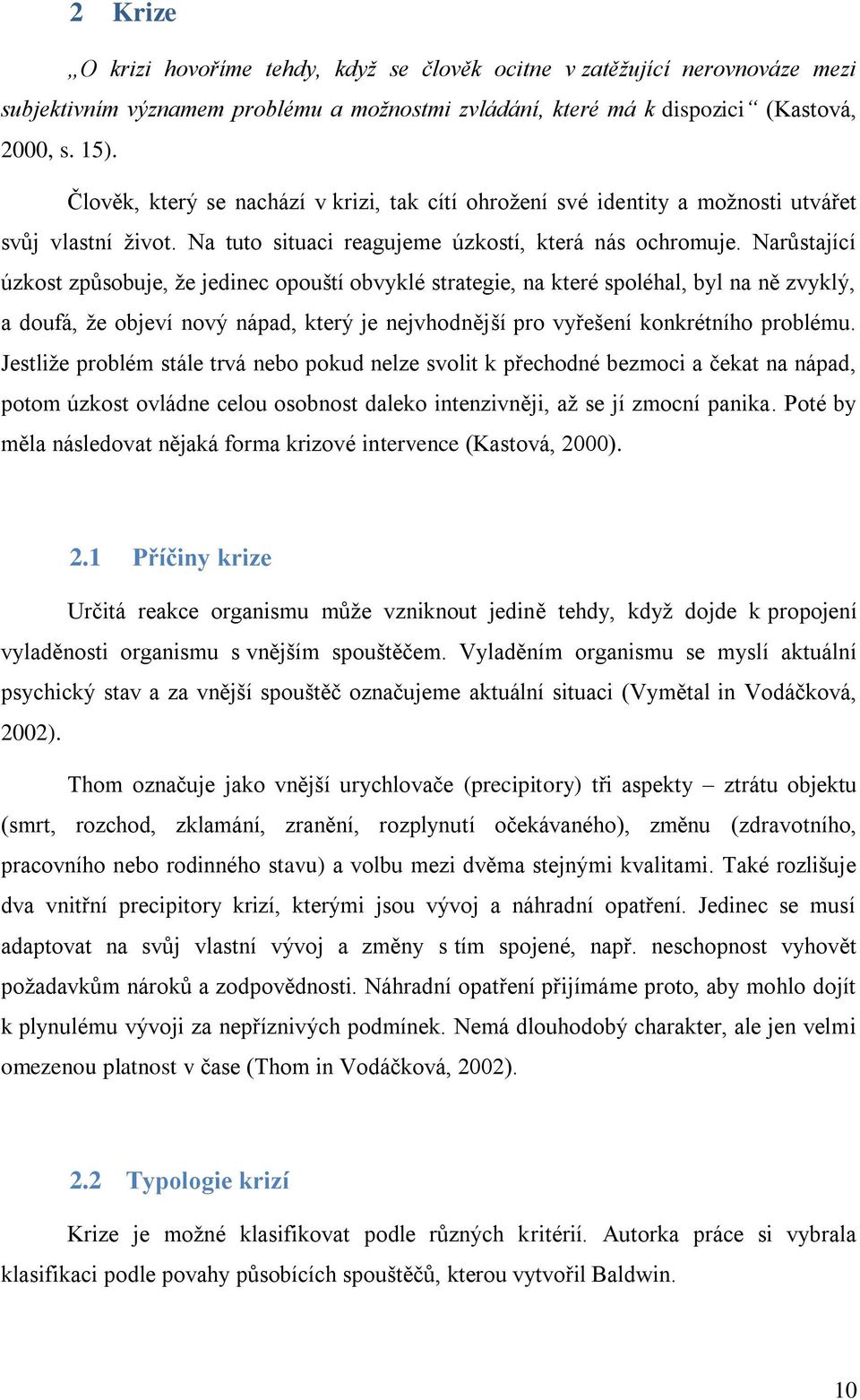 Narůstající úzkost způsobuje, že jedinec opouští obvyklé strategie, na které spoléhal, byl na ně zvyklý, a doufá, že objeví nový nápad, který je nejvhodnější pro vyřešení konkrétního problému.