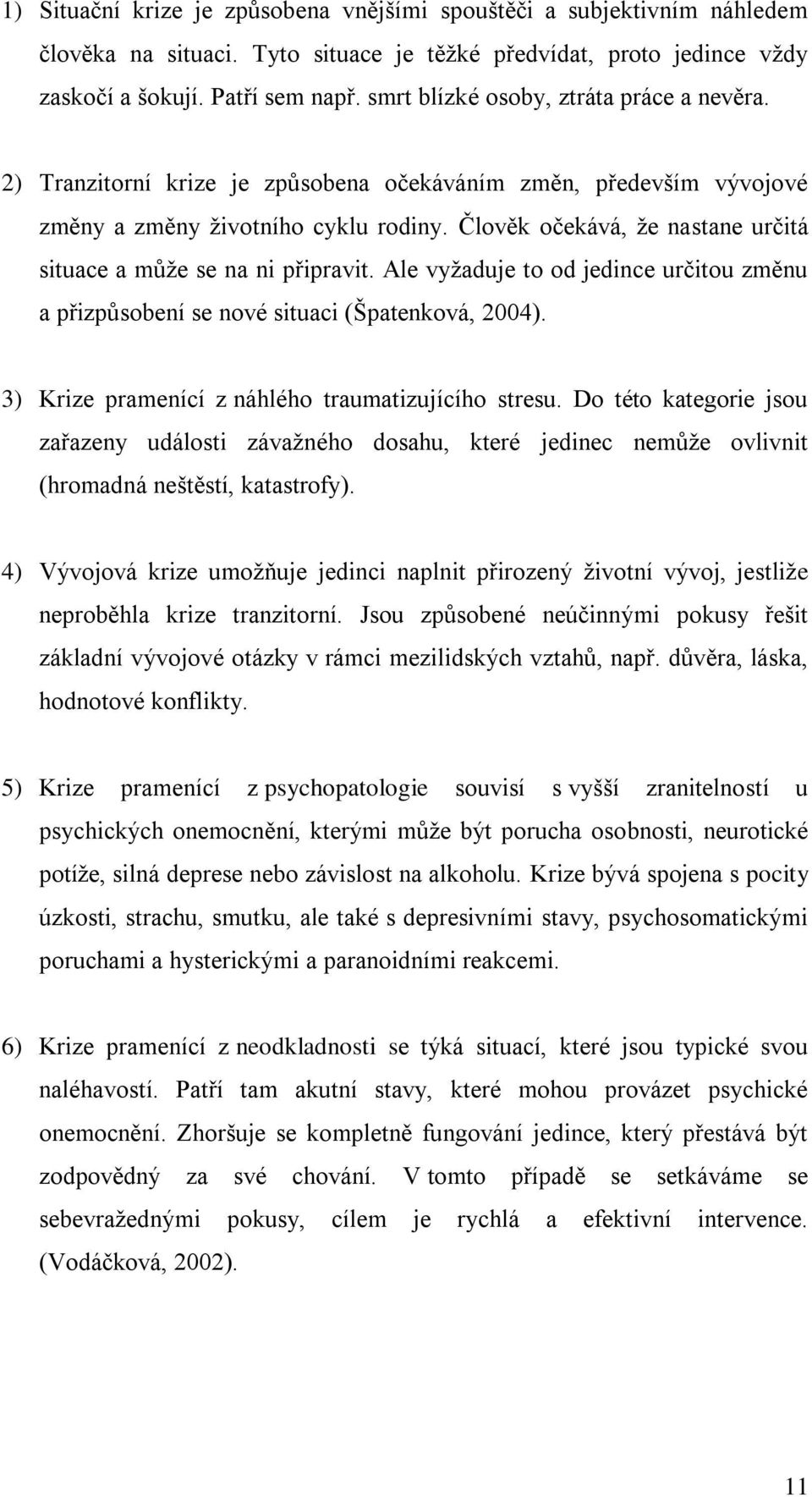 Člověk očekává, že nastane určitá situace a může se na ni připravit. Ale vyžaduje to od jedince určitou změnu a přizpůsobení se nové situaci (Špatenková, 2004).