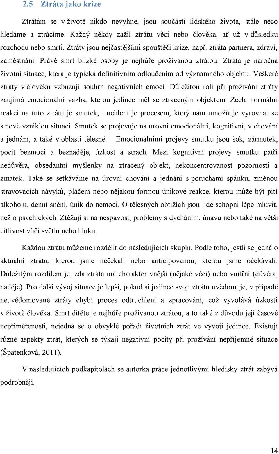 Ztráta je náročná životní situace, která je typická definitivním odloučením od významného objektu. Veškeré ztráty v člověku vzbuzují souhrn negativních emocí.