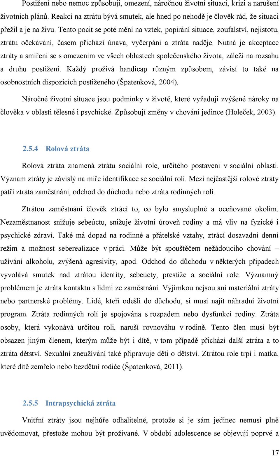 Nutná je akceptace ztráty a smíření se s omezením ve všech oblastech společenského života, záleží na rozsahu a druhu postižení.