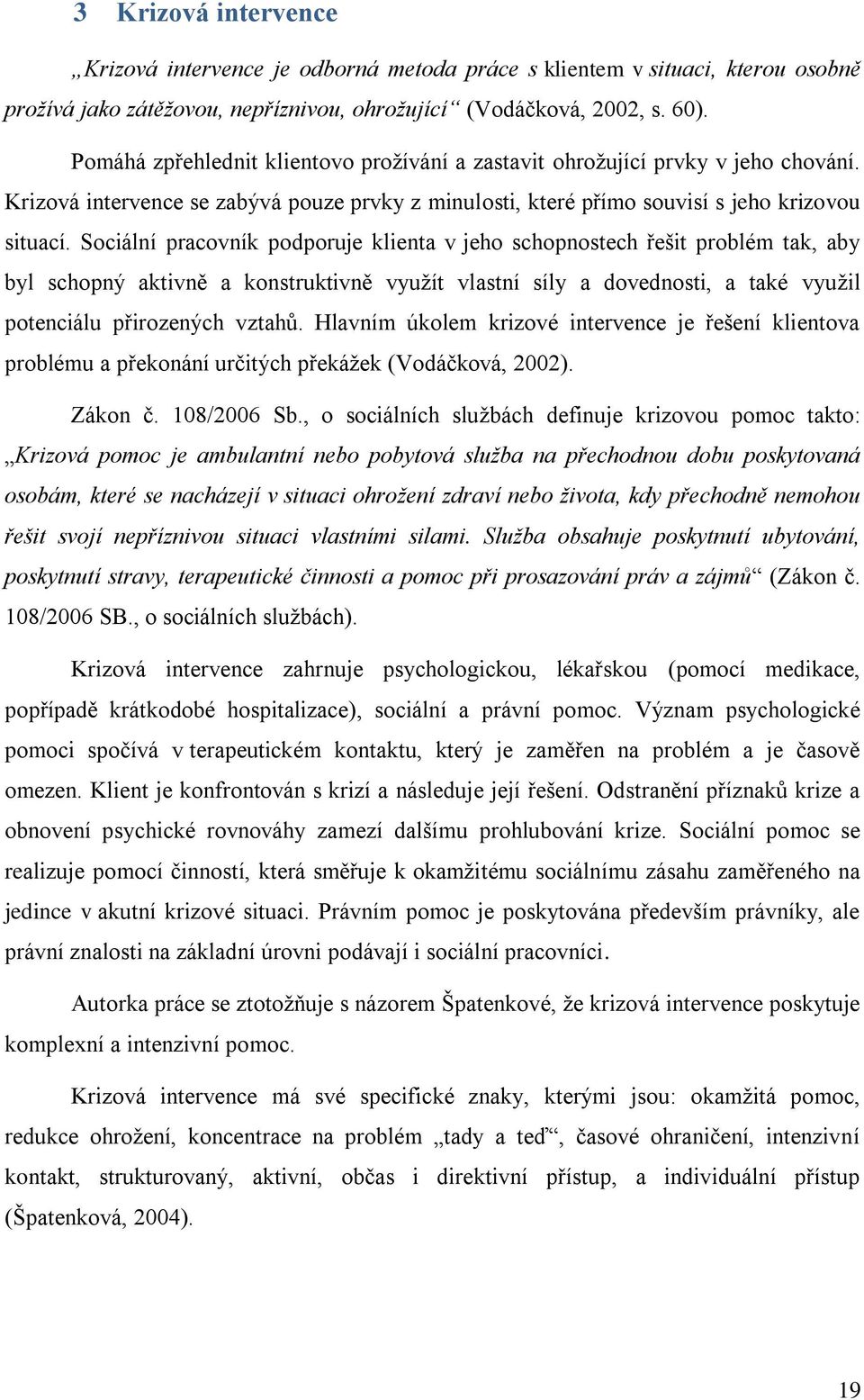 Sociální pracovník podporuje klienta v jeho schopnostech řešit problém tak, aby byl schopný aktivně a konstruktivně využít vlastní síly a dovednosti, a také využil potenciálu přirozených vztahů.