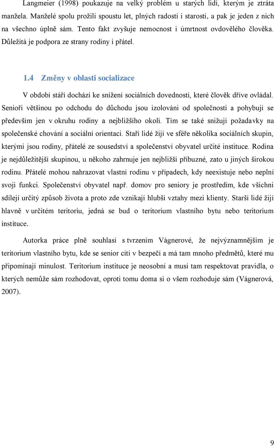 4 Změny v oblasti socializace V období stáří dochází ke snížení sociálních dovedností, které člověk dříve ovládal.