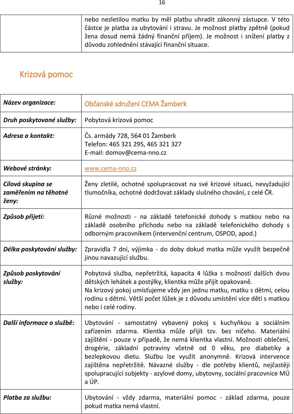 armády 728, 564 01 Žamberk Telefon: 465 321 295, 465 321 327 E-mail: domov@cema-nno.