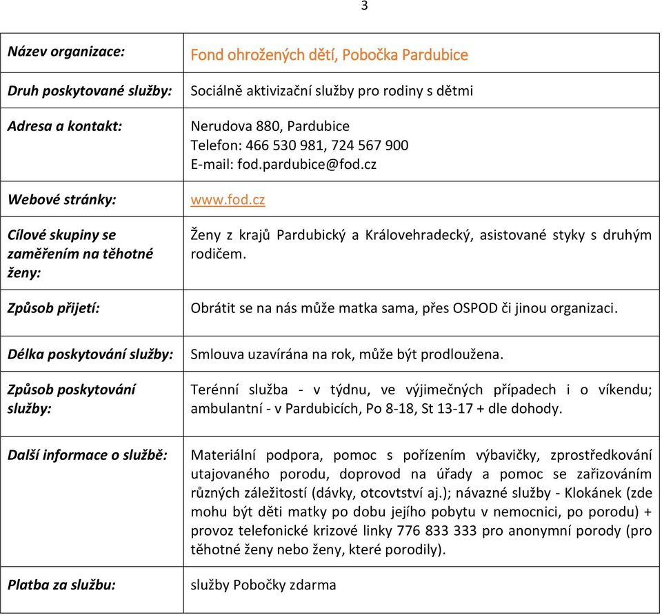 Terénní služba - v týdnu, ve výjimečných případech i o víkendu; ambulantní - v Pardubicích, Po 8-18, St 13-17 + dle dohody.