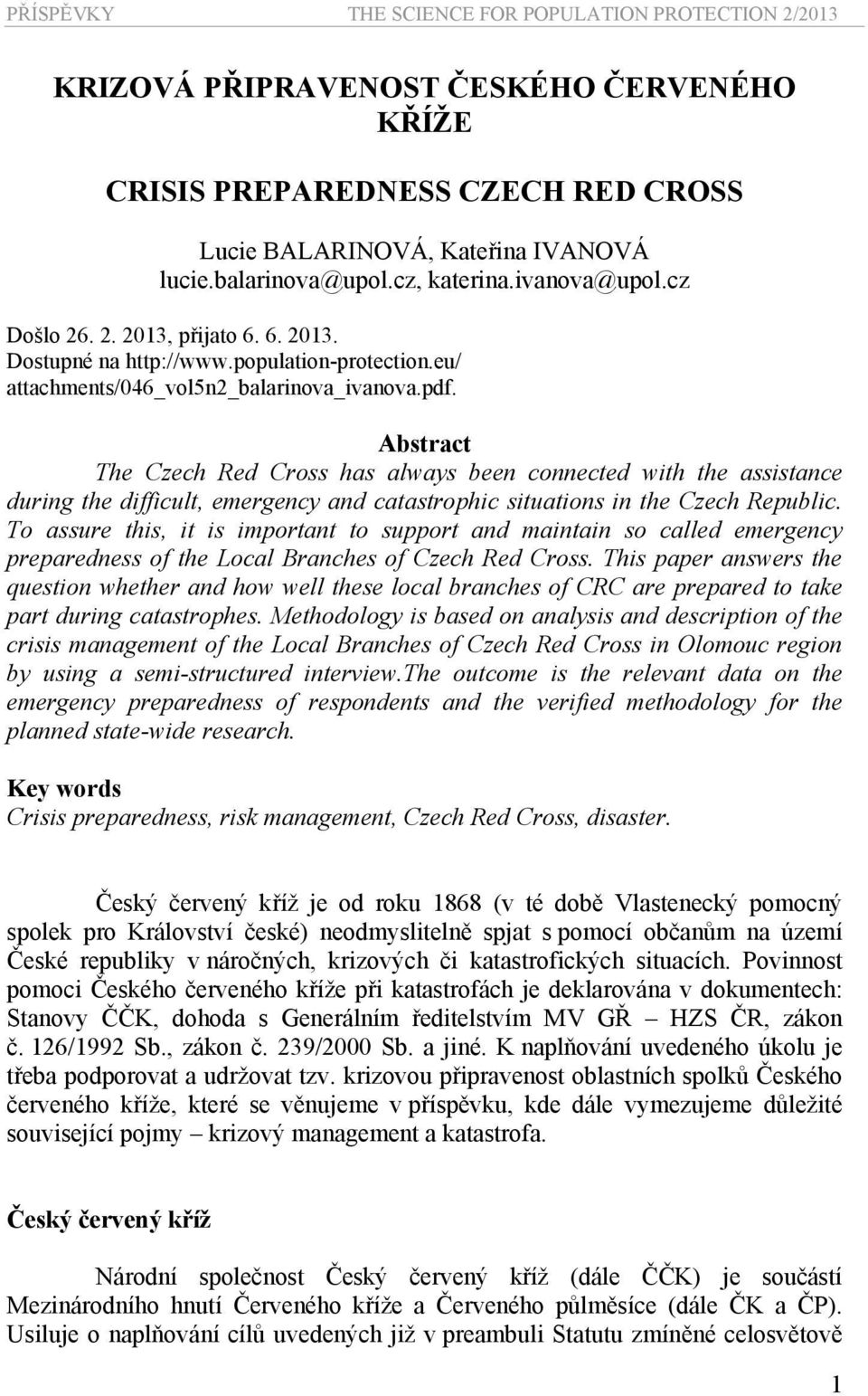 Abstract The Czech Red Cross has always been connected with the assistance during the difficult, emergency and catastrophic situations in the Czech Republic.