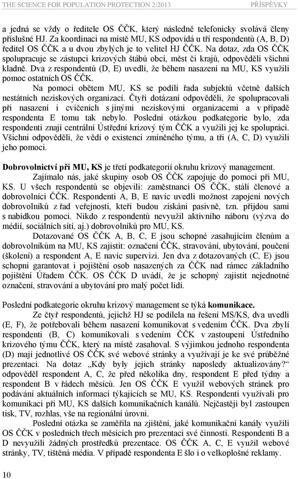 Na dotaz, zda OS ČČK spolupracuje se zástupci krizových štábů obcí, měst či krajů, odpověděli všichni kladně.