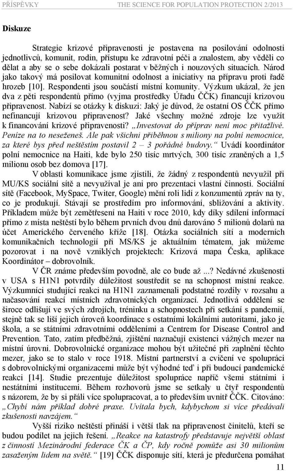 Respondenti jsou součástí místní komunity. Výzkum ukázal, že jen dva z pěti respondentů přímo (vyjma prostředky Úřadu ČČK) financují krizovou připravenost.