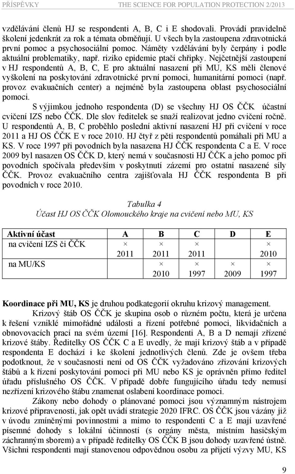 Nejčetnější zastoupení v HJ respondentů A, B, C, E pro aktuální nasazení při MU, KS měli členové vyškolení na poskytování zdravotnické první pomoci, humanitární pomoci (např.