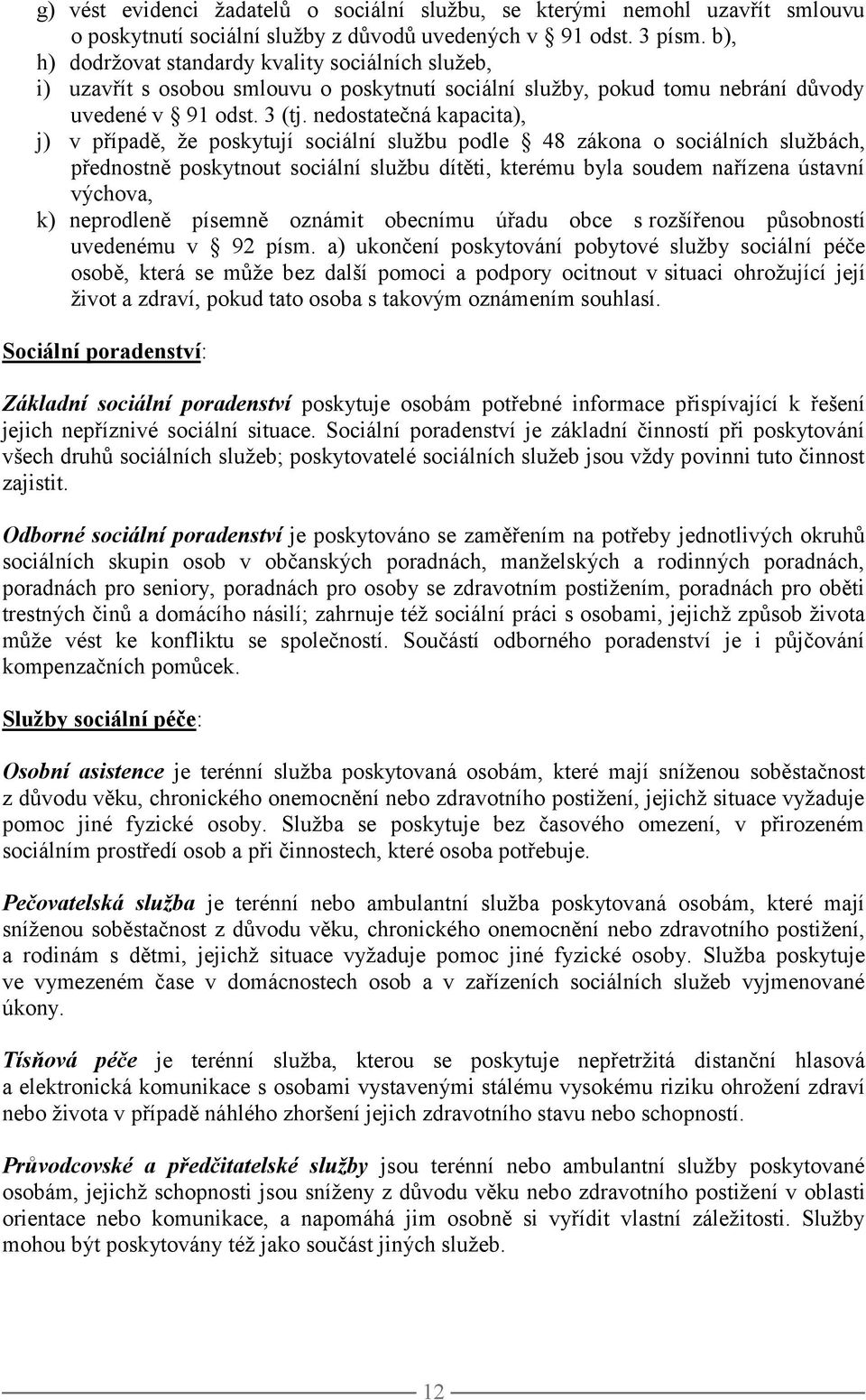 nedostatečná kapacita), j) v případě, že poskytují sociální službu podle 48 zákona o sociálních službách, přednostně poskytnout sociální službu dítěti, kterému byla soudem nařízena ústavní výchova,